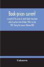 Book-Prices Current; A Record Of The Prices At Which Books Have Been Sold At Auction From October 1906, To July 1907, Being The Season (Volume Xxi) af Unknown