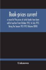 Book-Prices Current; A Record Of The Prices At Which Books Have Been Sold At Auction From October 1912, To July 1913, Being The Season 1912-1913 (Volume Xxvii) af Unknown
