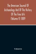 American Journal Of Archaeology And Of The History Of The Fine Arts (Volume V) 1889 af Unknown