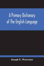 Primary Dictionary Of The English Language af Joseph E Worcester