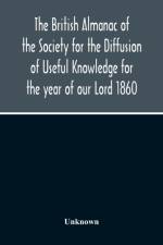 British Almanac Of The Society For The Diffusion Of Useful Knowledge For The Year Of Our Lord 1860 af Unknown
