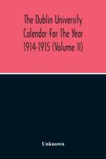 Dublin University Calendar For The Year 1914-1915 (Volume Ii) af Unknown