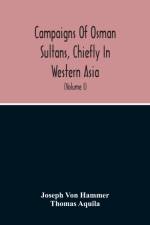 Campaigns Of Osman Sultans, Chiefly In Western Asia af Joseph von Hammer