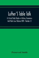 Luther'S Table Talk, A Critical Study Studies In History, Economics And Public Law (Volume Xxvi - Number 2) af Preserved Smith