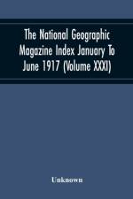 National Geographic Magazine Index January To June 1917 (Volume Xxxi) af Unknown