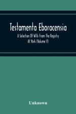 Testamenta Eboracensia. A Selection Of Wills From The Registry At York (Volume V) af Unknown