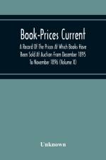Book-Prices Current; A Record Of The Prices At Which Books Have Been Sold At Auction From December 1895 To November 1896 (Volume X) af Unknown