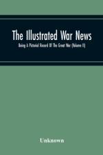 Illustrated War News; Being A Pictorial Record Of The Great War (Volume Ii) af Unknown