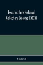 Essex Institute Historical Collections (Volume Xxxix) af Unknown