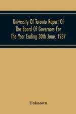 University Of Toronto Report Of The Board Of Governors For The Year Ending 30Th June, 1937 af Unknown