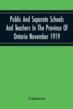 Public And Separate Schools And Teachers In The Province Of Ontario November 1919 af Unknown