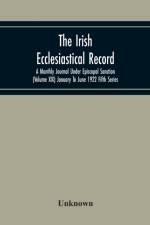 Irish Ecclesiastical Record; A Monthly Journal Under Episcopal Sanction (Volume Xix) January To June 1922 Fifth Series af Unknown