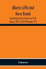 Alberta Cattle And Horse Brands; Recorded During The Period From 1St Of January, 1907, To 31St Of December 1913 af Unknown