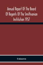 Annual Report Of The Board Of Regents Of The Smithsonian Institution 1957 af Unknown