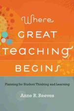Where Great Teaching Begins af Anne R. Reeves