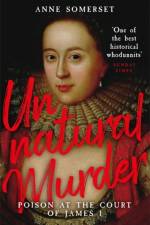 Unnatural Murder: Poison In The Court Of James I af Lady Anne Somerset