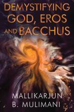 Demystifying God, Eros, & Bacchus af Mallikarjun Mulimani