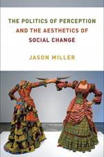 The Politics of Perception and the Aesthetics of Social Change af Jason Miller