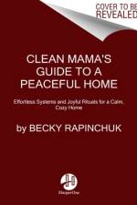 Clean Mama's Guide to a Peaceful Home af Becky Rapinchuk