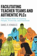 Facilitating Teacher Teams and Authentic PLCs af Daniel R. Venables