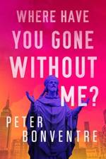 Where Have You Gone Without Me? af Peter Bonventre