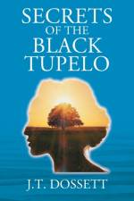 Secrets of the Black Tupelo af J T Dossett