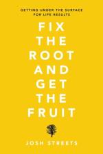 Fix the Root and Get the Fruit af Josh Streets