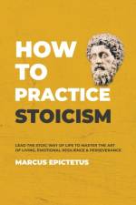 How to Practice Stoicism af Marcus Epictetus