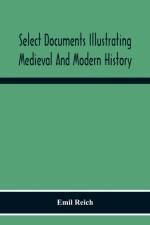 Select Documents Illustrating Medieval And Modern History af Emil Reich