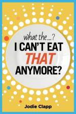 What the...? I Can't Eat THAT Anymore? af Jodie Clapp