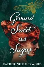 Ground Sweet as Sugar af Catherine C Heywood