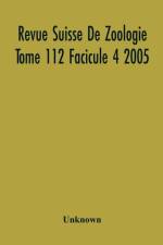 Revue Suisse De Zoologie Tome 112 Facicule 4 2005 , Annales De La Societe Zoologique Suisse Et Du Museum D'Histoire Naturelle De Geneve af Unknown