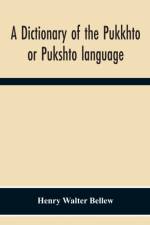 A Dictionary Of The Pukkhto Or Pukshto Language, In Which The Words Are Traced To Their Sources In The Indian And Persian Languages af Henry Walter Bellew