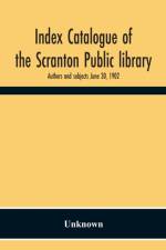 Index Catalogue Of The Scranton Public Library. Authors And Subjects June 30, 1902 af Unknown