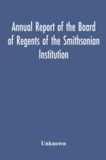 Annual Report Of The Board Of Regents Of The Smithsonian Institution; Showing The Operations, Expenditures, And Condition Of The Institution For The Year Ended June 30, 1952 af Unknown