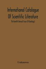 International Catalogue Of Scientific Literature; Thirteenth Annual Issue (H Geology) af Unknown