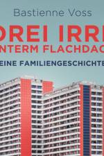 Drei Irre unterm Flachdach. Eine Familiengeschichte af Bastienne Voss