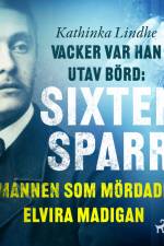 Vacker var han, utav börd: Sixten Sparre, mannen som mördade Elvira Madigan af Kathinka Lindhe