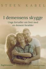 I demensens skygge. Unge fortæller om livet med en dement forælder af Steen Kabel