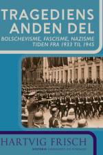 Tragediens anden del. Bolschevisme, fascisme, nazisme. Tiden fra 1933 til 1945 af Hartvig Frisch