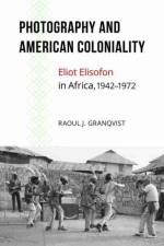 Photography and American Coloniality af Raoul J. Granqvist