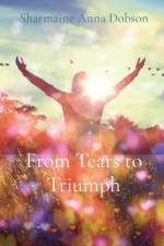 From Tears to Triumph af Sharmaine Anna Dobson