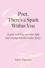 Poet, There's a Spark Within You af Ashley Inguanta