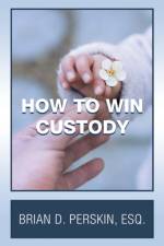 How to Win Custody af PERSKIN ESQ BRIAN D. PERSKIN ESQ