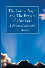 The Lord's Prayer and The Prayers of Our Lord af E F Morison