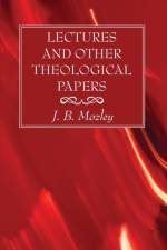 Lectures and Other Theological Papers af J B Mozley