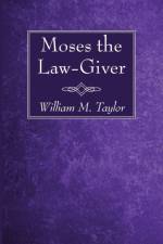Moses the Law-Giver af William M Taylor