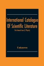 International Catalogue Of Scientific Literature; First Annual Issue (C Physics) af Unknown