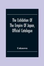 Exhibition Of The Empire Of Japan, Official Catalogue af Unknown