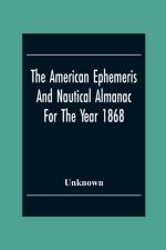 American Ephemeris And Nautical Almanac For The Year 1868 af Unknown